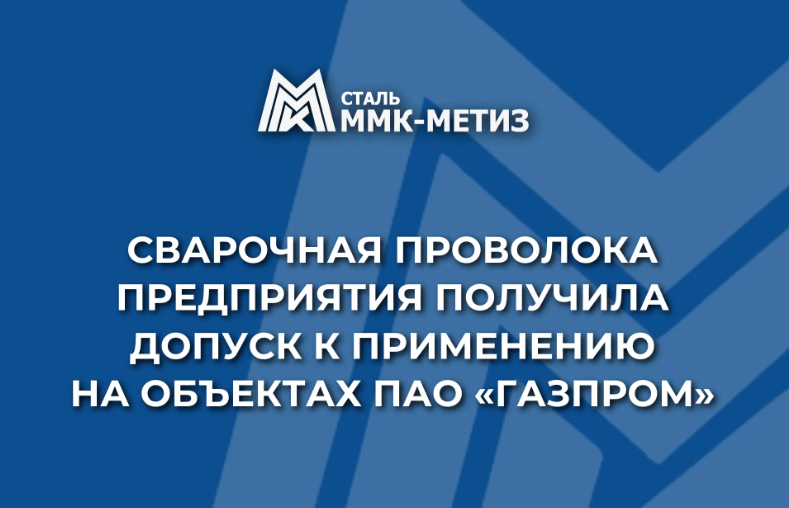 Сварочная проволока ММК-МЕТИЗ получила допуск к применению на объектах ПАО «Газпром»
